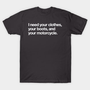 I need your clothes, your boots and motorcycle T-Shirt